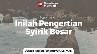 Ini Pengertian Syirik Besar - Ustadz Fadlan Fahamsyah, Lc, M.H.I