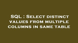 SQL : Select distinct values from multiple columns in same table
