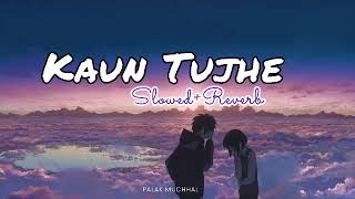 Kaun Tujhe || (Slowed+Reverb) || Palak Muchhal