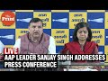 LIVE | AAP Leader Sanjay Singh addresses Press Conference