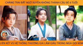 Chàng Trai Xuyên Không Thành Cậu Bé 6 Tủi Liên Kết Vs Hệ Thống Thương Gia Làm Giàu Trong Mùa Đói Kém