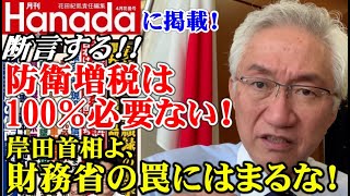 断言する、防衛増税は100％必要ない!!岸田首相よ、財務省の罠にはまるな！「月刊Hanada」インタビューが掲載！（西田昌司ビデオレター　令和5年2月24日）