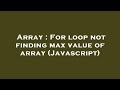 Array : For loop not finding max value of array (Javascript)