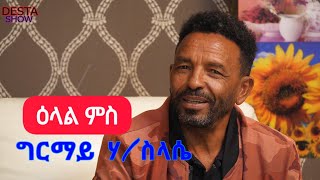 ዕላል ምስ - ድምፃዊ ተጋ. ግርማይ ሃ/ስላሴ - Desta Show - Girmay Haileslassie