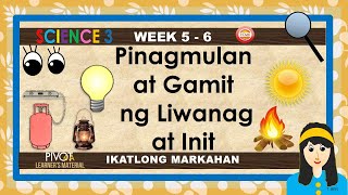 PINAGMULAN AT GAMIT NG LIWANAG AT INIT | NATURAL AT ARTIFICIAL SCIENCE 3 | Q 3 | W 5-6 | PIVOT R4A