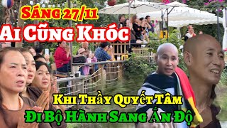 Trực tiếp quay Sáng 27/11 ( ai cũng khóc khi Thầy quyết tâm Đi Bộ Hành Qua Ấn Độ | Châu Phú Area 51