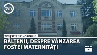 BĂLȚENII, DESPRE VÂNZAREA FOSTEI MATERNITĂȚI