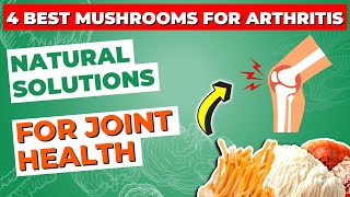 4 Best Mushrooms for Arthritis: Natural Solutions for Joint Health