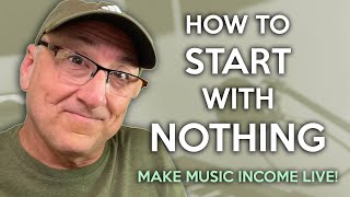 How to Start with Nothing | MAKE MUSIC INCOME LIVE! Thursday, March 17, 11am ET