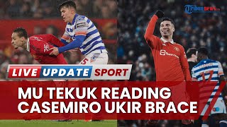 Man United Tekuk Reading 3-1: Casemiro Ukir Brace Dalam 4 Menit, Erik Ten Hag Incar Juara Piala FA