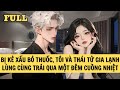 [FULL REVIEW] BỊ KẺ XẤU BỎ THUỐC, TÔI VÀ THÁI TỬ GIA LẠNH LÙNG CÙNG TRẢI QUA MỘT ĐÊM CUỒNG NHIỆT