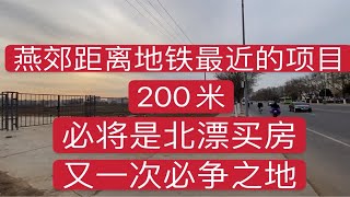 北京周边燕郊，距离地铁200米的项目，必将是北漂买房争抢之地！