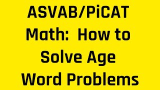 How to Solve Age Word Problems & Ace the Arithmetic Reasoning Subtest of the ASVAB/PiCAT (Algebra)
