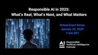 Responsible AI in 2025 - What's Real, What's Next, and What Matters - RAI Institute, January 2025