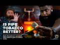 Is Pipe Tobacco Better?