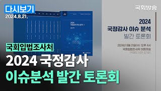 [국회방송 생중계] 국회입법조사처 - 2024 국정감사 이슈분석 발간 토론회 (24.8.21.)