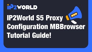 IP2World S5 Proxy Configuration MBbrowser Tutorial Guide!