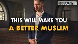 THIS WILL MAKE YOU A BETTER MUSLIM IMMEDIATELY
