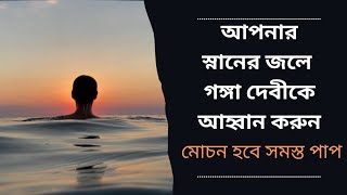 স্নান করার মন্ত্র।।গঙ্গা আহ্বান মন্ত্র।।পাপ থেকে মুক্তির উপায়