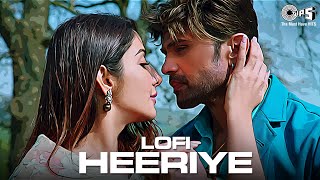 Heeriye - Lofi Mix | Arijit Singh, Shreya Ghoshal | Himesh Reshammiya | Hindi Lofi Songs | Love Song