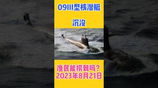 传言～惊爆，一艘中国09III型核潜艇沉没，快去打捞…～…～…2023年8月21日～沉到哪里去了？#核潜艇 #中国