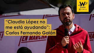 “Claudia López no me está ayudando”: Carlos Fernando Galán