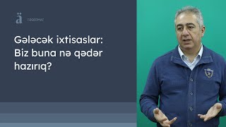 Gələcək ixtisaslar: Biz buna nə qədər hazırıq? | Qubad İbadoğlu