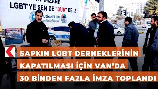 Sapkın LGBT derneklerinin kapatılması için Van’da 30 binden fazla imza toplandı