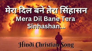 मेरा दिल बने तेरा सिंहासन Mera Dil bane Tera Sinhasan Hindi Christian Lyrics Song