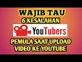 6 KESALAHAN YOUTUBER PEMULA  SAAT UPLOAD VIDEO KE YOUTUBE