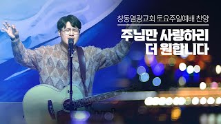 주님만 사랑하리, 더 원합니다 (창동염광교회 토요주일예배 찬양)