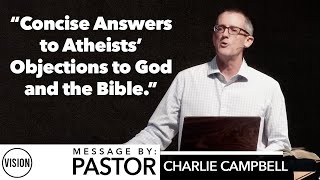 Concise Answers to Atheists | VISION Calvary Chapel | Pastor Charlie Campbell