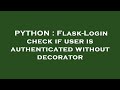 PYTHON : Flask-Login check if user is authenticated without decorator