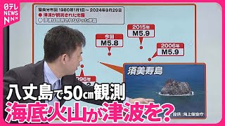 【解説】八丈島で50センチの津波  震度1以上の揺れ観測地点なしもナゼ津波発生？海底火山に原因か