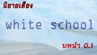 นิยายเสียง  white school บทนำ 1.1