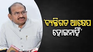 ‘ବ୍ୟକ୍ତିଗତ ଆକ୍ଷେପ ହୋଇନାହିଁ’ | Odisha Reporter