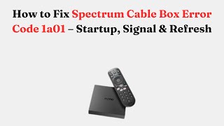 How to Fix Spectrum Cable Box Error Code 1a01 – Startup, Signal & Refresh