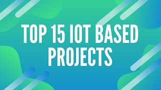 Top 15 IOT Based Projects. Los 15 principales proyectos basados ​​en IOT.
