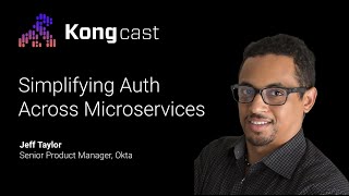 Simplifying Authentication for Microservices Security | Jeff Taylor | Okta | Kongcast Episode 10