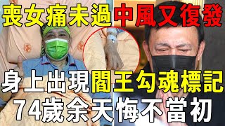 喪女痛未過，74歲余天中風又復發！高僧不忍洩露天機：這是閻王勾魂的標記，有的一定要小心了！看完大吃一驚 【曉書說】