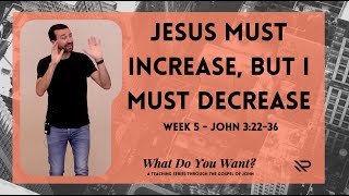 He Must Increase, But I Must Decrease - John 3:22-36