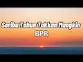 BPR - Seribu Tahun Takkan Mungkin || LIRIK