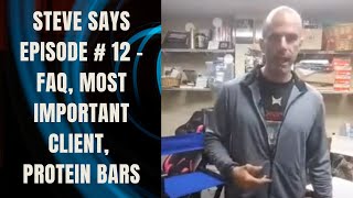 "Steve Says" Episode # 12 - FAQ, Most Important Client, Protein Bars