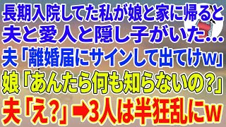 【スカッとする話】長期入院してた私が娘と家に帰ると夫と愛人と隠し子が…夫「離婚届にサインして出てけw」娘「あんたら何も知らないの？」夫「え？」3人は半狂乱にw