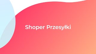 Shoper Przesyłki - nowa usługa do wygodniejszego zarządzania wysyłkami sklepu