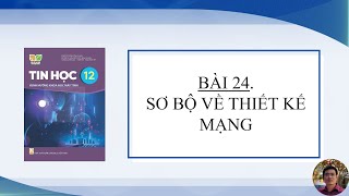 Tin Học 12 - Khoa Học Máy Tính - Bài 24. Sơ bộ về thiết kế mạng