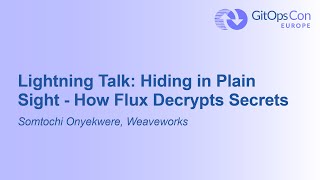 Lightning Talk: Hiding in Plain Sight - How Flux Decrypts Secrets - Somtochi Onyekwere, Weaveworks