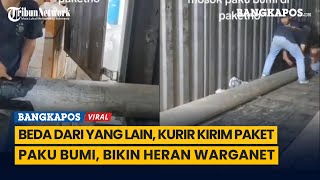 Beda dari yang Lain, Kurir Kirim Paket Paku Bumi, Bikin Heran Warganet