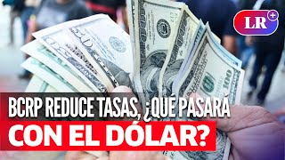 BCRP reduce su TASA DE INTERÉS: ¿qué sucederá con el precio del DÓLAR en Perú?
