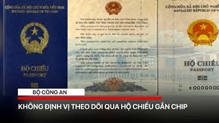 Hộ chiếu gắn chíp điện tử mới hoàn toàn không có định vị theo dõi | VTV24